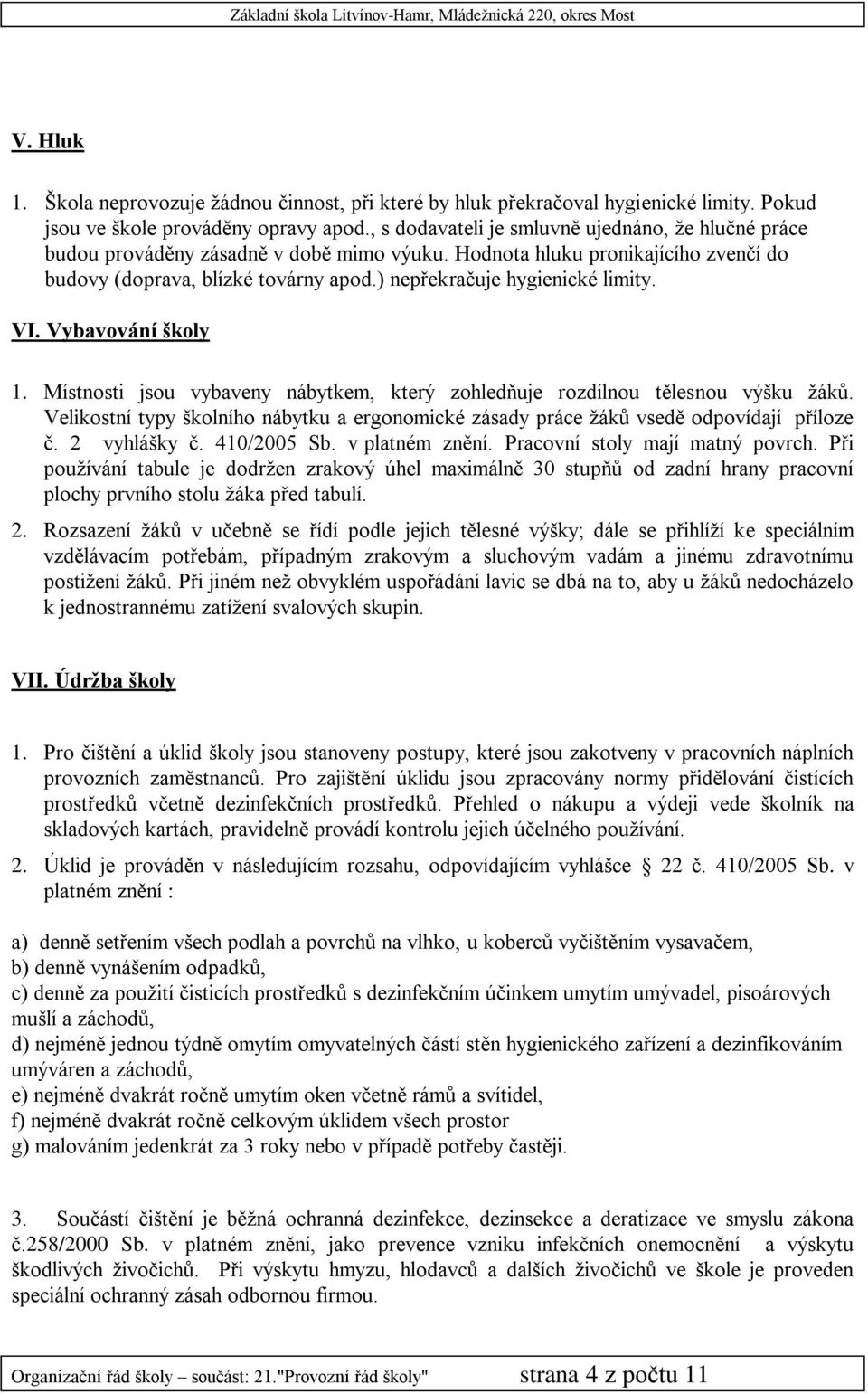 ) nepřekračuje hygienické limity. VI. Vybavování školy 1. Místnosti jsou vybaveny nábytkem, který zohledňuje rozdílnou tělesnou výšku žáků.