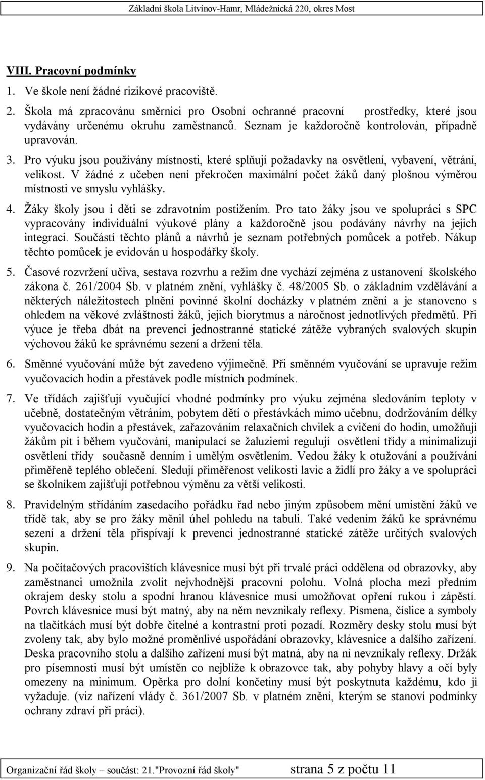 V žádné z učeben není překročen maximální počet žáků daný plošnou výměrou místnosti ve smyslu vyhlášky. 4. Žáky školy jsou i děti se zdravotním postižením.