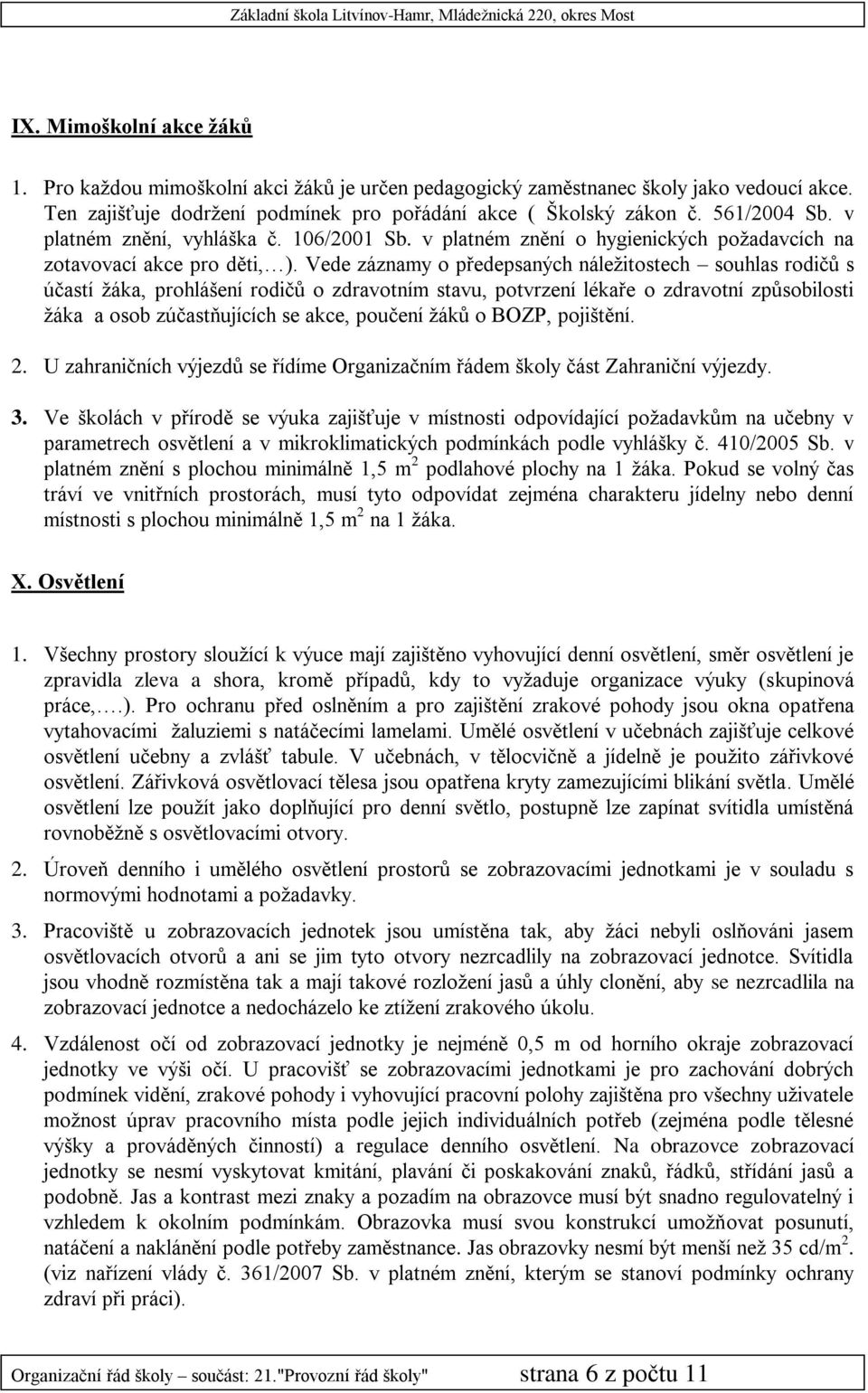 Vede záznamy o předepsaných náležitostech souhlas rodičů s účastí žáka, prohlášení rodičů o zdravotním stavu, potvrzení lékaře o zdravotní způsobilosti žáka a osob zúčastňujících se akce, poučení