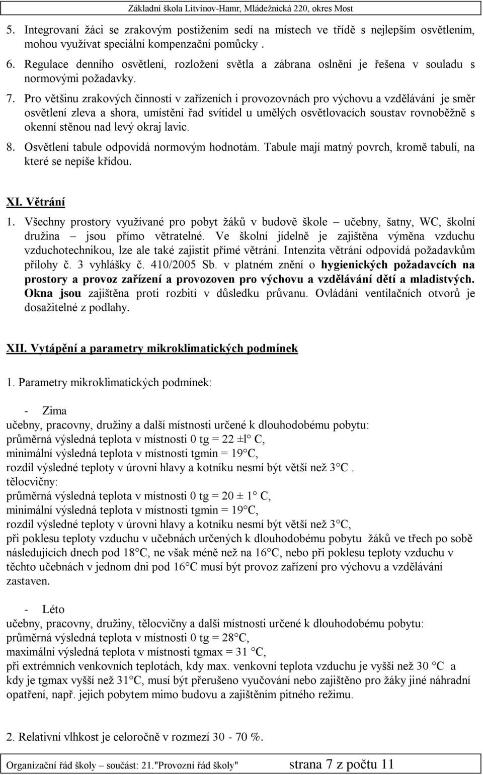 Pro většinu zrakových činností v zařízeních i provozovnách pro výchovu a vzdělávání je směr osvětlení zleva a shora, umístění řad svítidel u umělých osvětlovacích soustav rovnoběžně s okenní stěnou