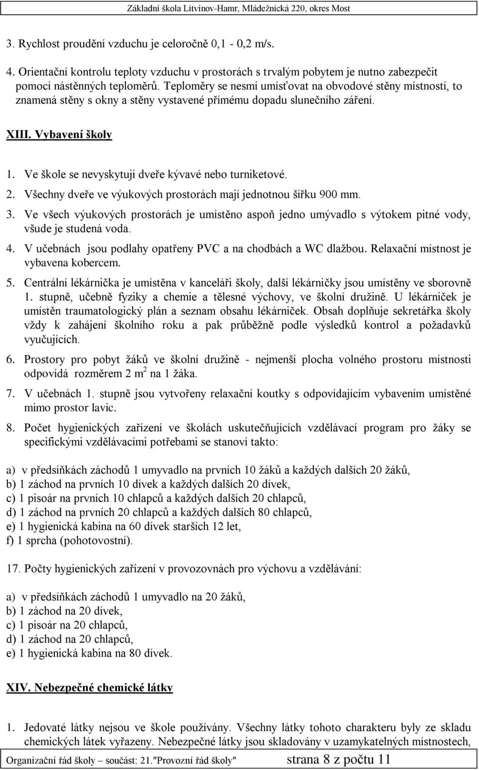 Ve škole se nevyskytují dveře kývavé nebo turniketové. 2. Všechny dveře ve výukových prostorách mají jednotnou šířku 900 mm. 3.