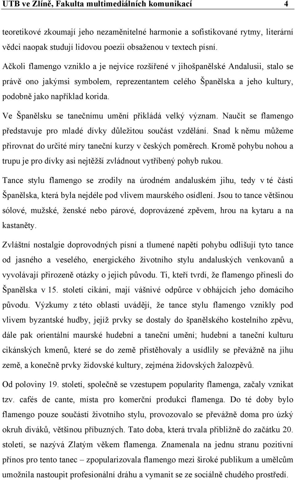 Ve Španělsku se tanečnímu umění přikládá velký význam. Naučit se flamengo představuje pro mladé dívky důležitou součást vzdělání.
