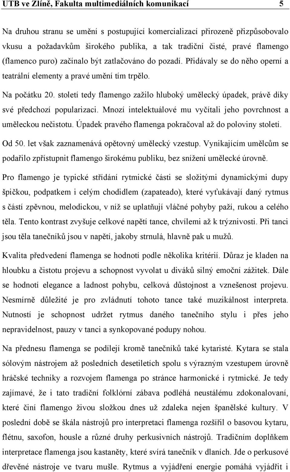 století tedy flamengo zažilo hluboký umělecký úpadek, právě díky své předchozí popularizaci. Mnozí intelektuálové mu vyčítali jeho povrchnost a uměleckou nečistotu.