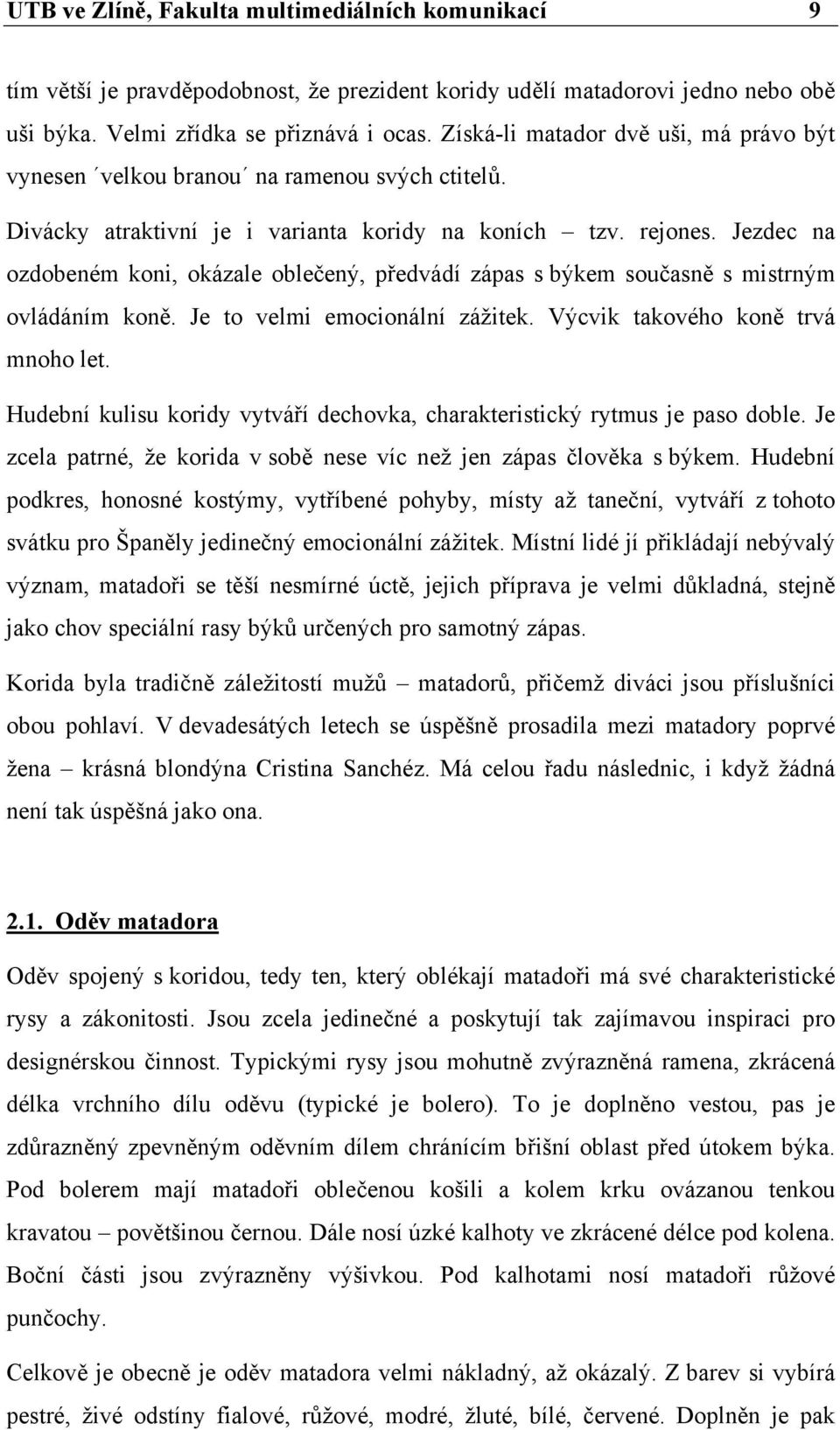 Jezdec na ozdobeném koni, okázale oblečený, předvádí zápas s býkem současně s mistrným ovládáním koně. Je to velmi emocionální zážitek. Výcvik takového koně trvá mnoho let.