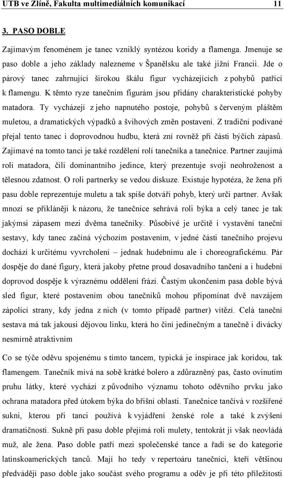 K těmto ryze tanečním figurám jsou přidány charakteristické pohyby matadora.