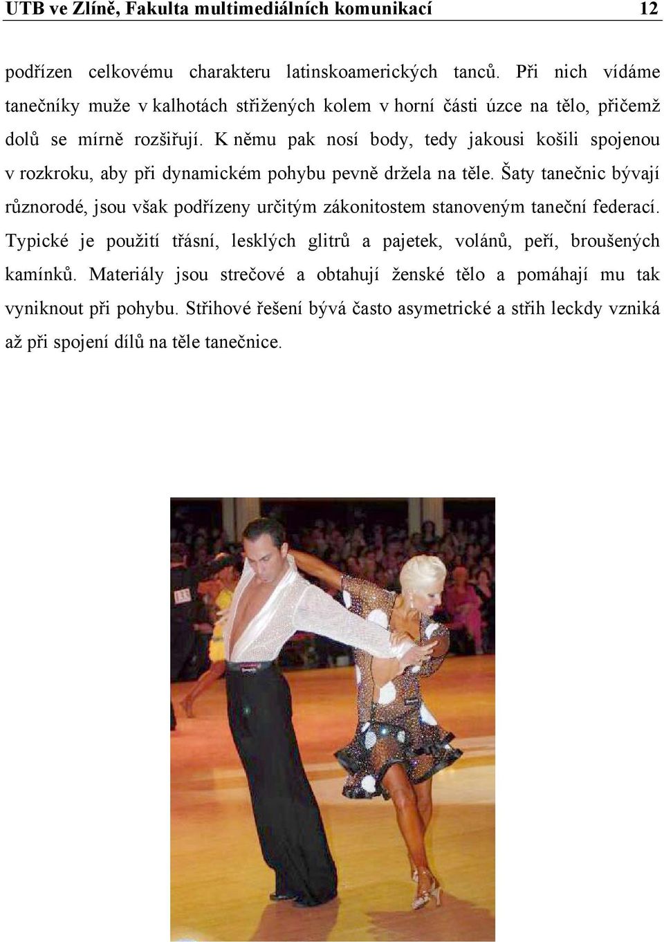 K němu pak nosí body, tedy jakousi košili spojenou v rozkroku, aby při dynamickém pohybu pevně držela na těle.