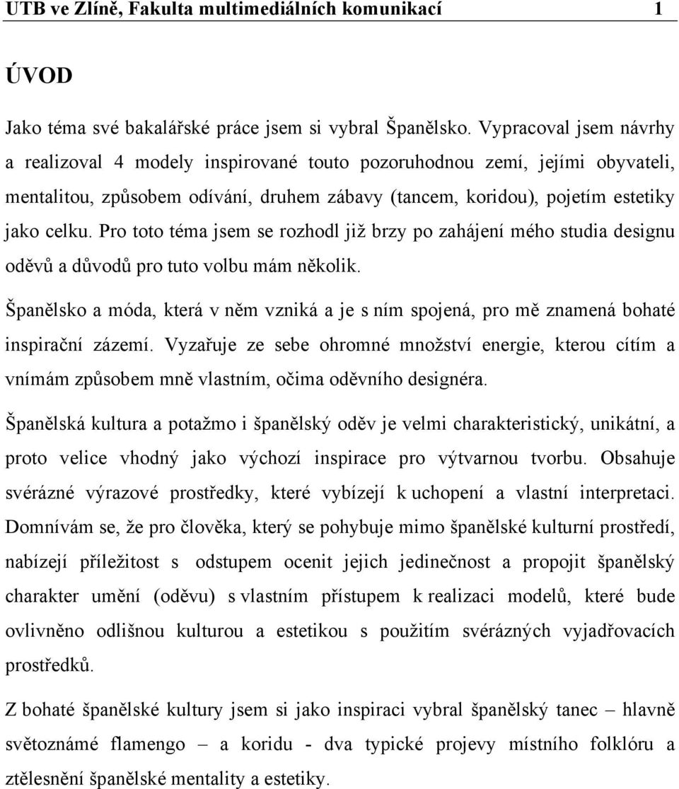 Pro toto téma jsem se rozhodl již brzy po zahájení mého studia designu oděvů a důvodů pro tuto volbu mám několik.