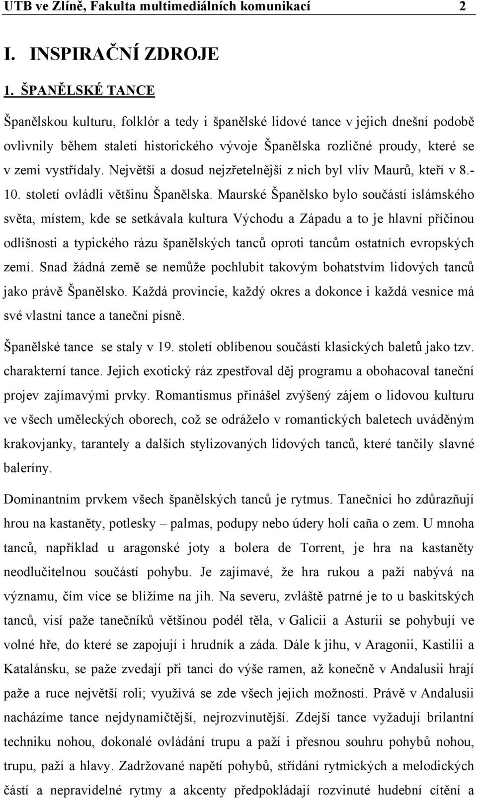 Největší a dosud nejzřetelnější z nich byl vliv Maurů, kteří v 8.- 10. století ovládli většinu Španělska.