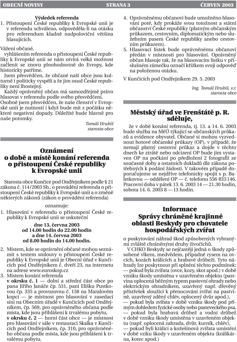 Vážení občané, vyhlášením referenda o přistoupení České republiky k Evropské unii se nám otvírá velká možnost začlenit se znovu plnohodnotně do Evropy, kde historicky patříme.
