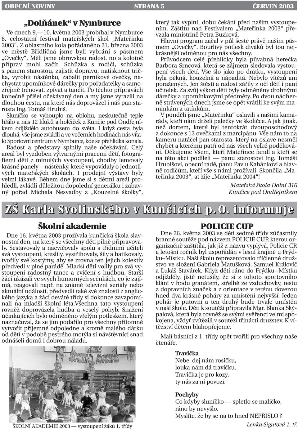 Schůzka s rodiči, schůzka s panem starostou, zajistit dopravu, natisknout trička, vyrobit nástěnku, zabalit perníkové ovečky, nachystat upomínkové dárečky pro pořadatelky a samozřejmě trénovat,