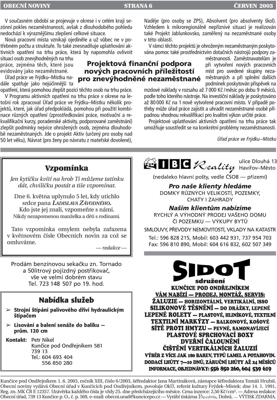 To také znesnadňuje uplatňování aktivních opatření na trhu práce, která by napomohla ovlivnit situaci osob znevýhodněných na trhu práce, zejména těch, které jsou evidovány jako nezaměstnané.