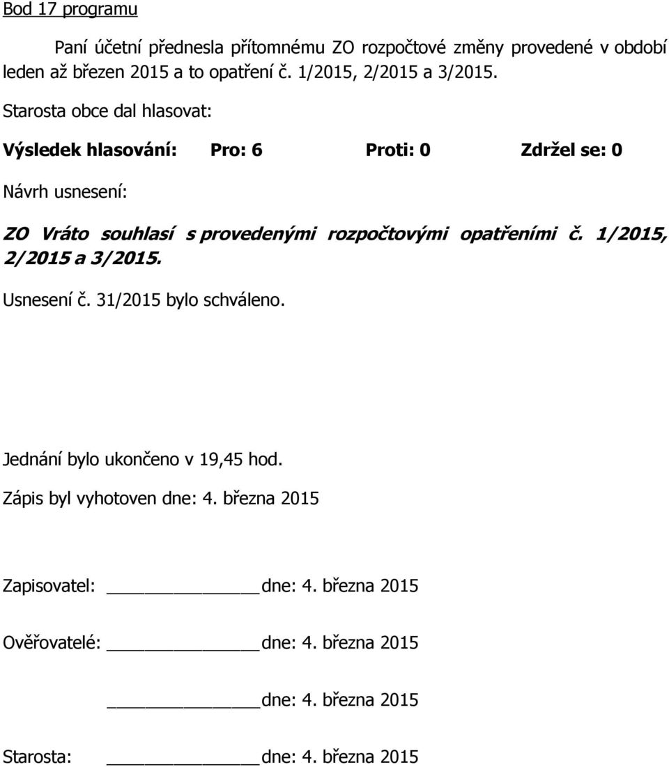 1/2015, 2/2015 a 3/2015. Usnesení č. 31/2015 bylo schváleno. Jednání bylo ukončeno v 19,45 hod.