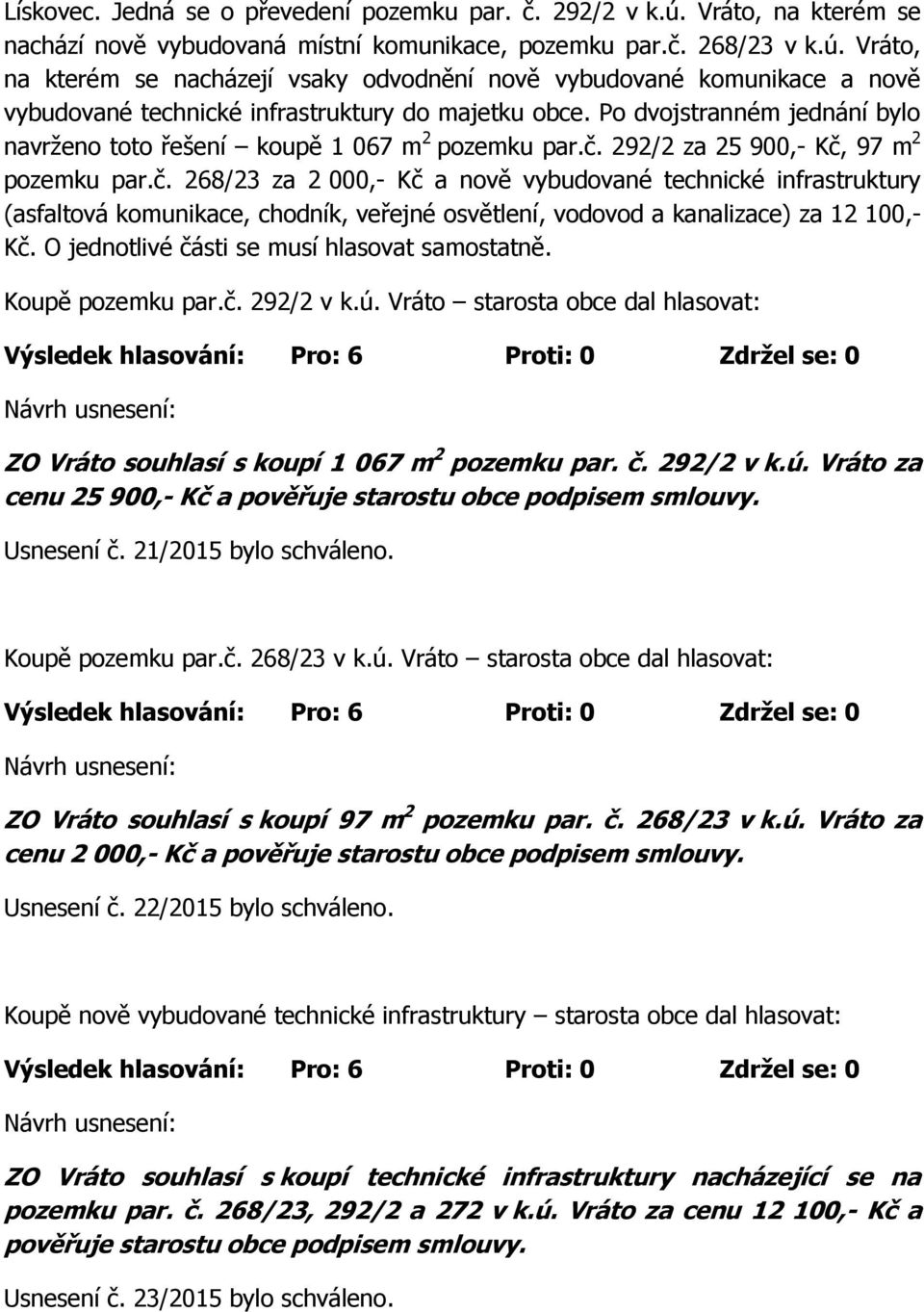 292/2 za 25 900,- Kč, 97 m 2 pozemku par.č. 268/23 za 2 000,- Kč a nově vybudované technické infrastruktury (asfaltová komunikace, chodník, veřejné osvětlení, vodovod a kanalizace) za 12 100,- Kč.