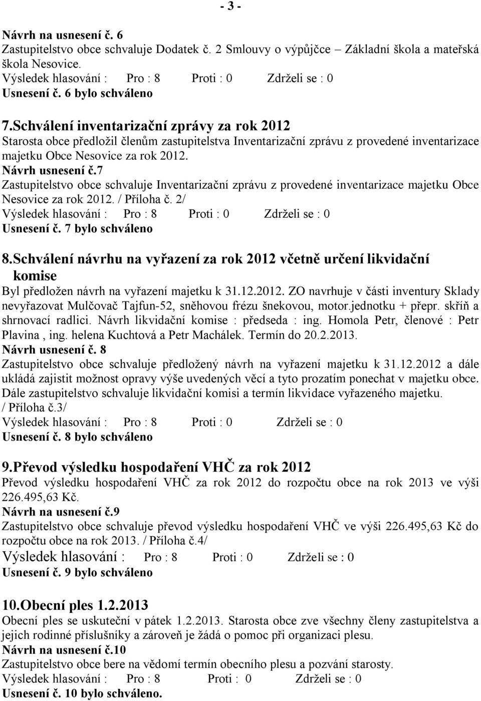 7 Zastupitelstvo obce schvaluje Inventarizační zprávu z provedené inventarizace majetku Obce Nesovice za rok 2012. / Příloha č. 2/ Usnesení č. 7 bylo schváleno 8.