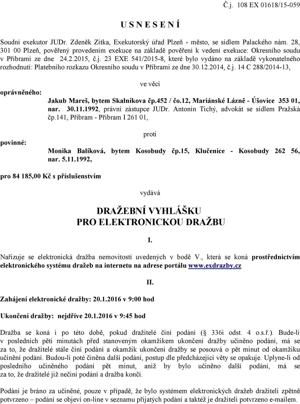 23 EXE 541/2015-8, které bylo vydáno na základě vykonatelného rozhodnutí: Platebního rozkazu Okresního soudu v Příbrami ze dne 30.12.2014, č.j.