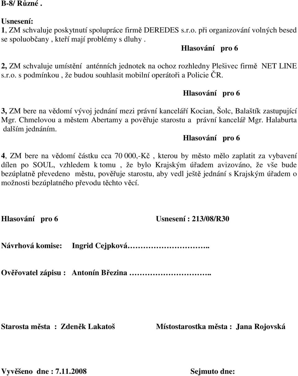 3, ZM bere na vědomí vývoj jednání mezi právní kanceláří Kocian, Šolc, Balaštík zastupující Mgr. Chmelovou a městem Abertamy a pověřuje starostu a právní kancelář Mgr. Halaburta dalším jednáním.