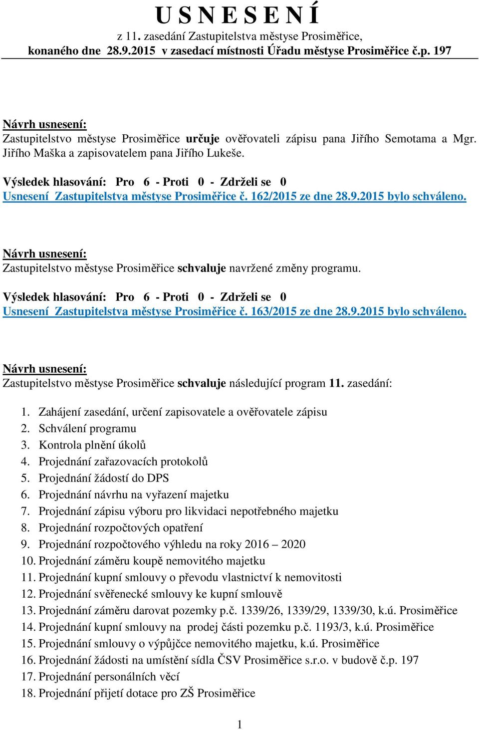 Zastupitelstvo městyse Prosiměřice schvaluje navržené změny programu. Usnesení Zastupitelstva městyse Prosiměřice č. 163/2015 ze dne 28.9.2015 bylo schváleno.