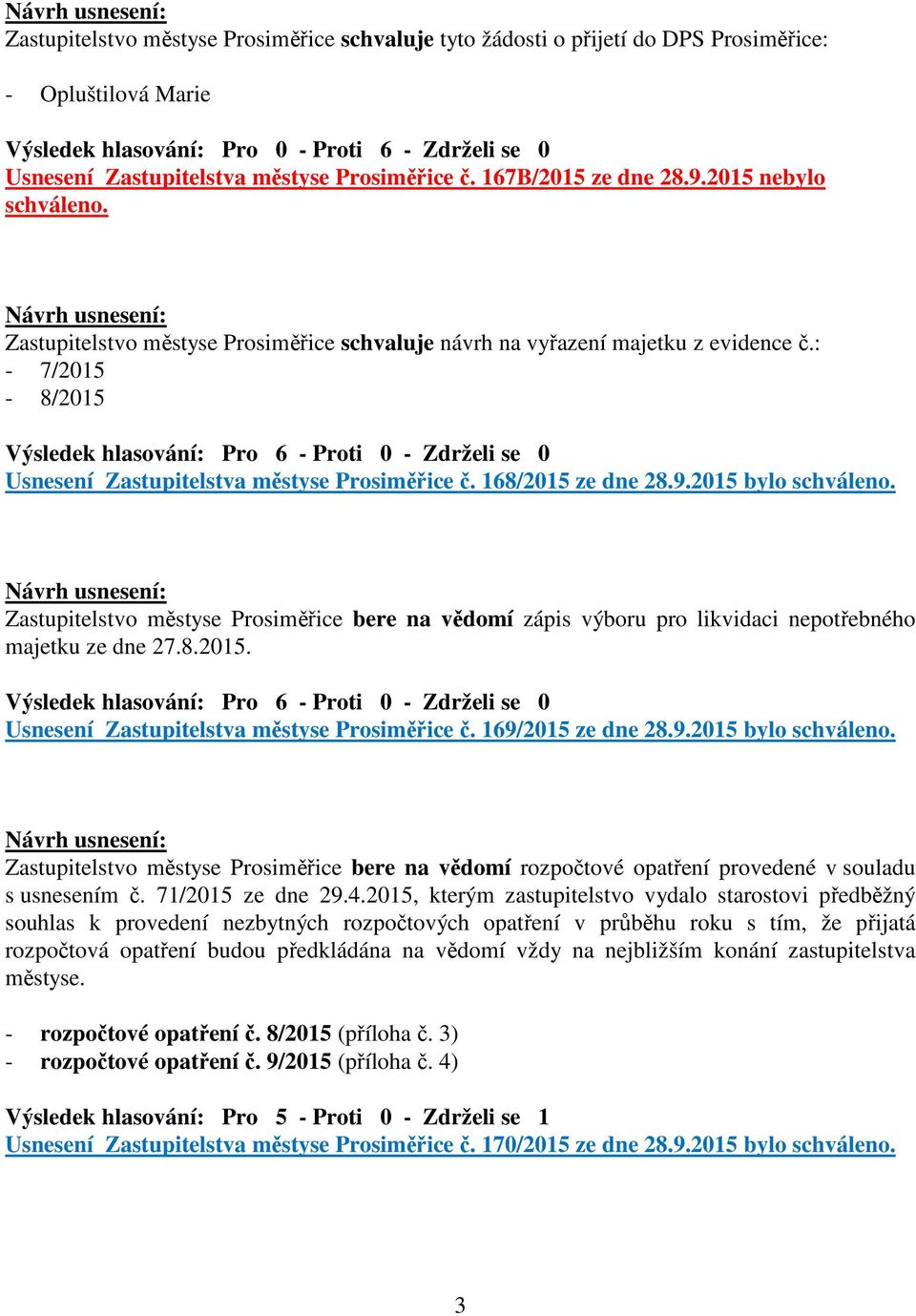 : - 7/2015-8/2015 Usnesení Zastupitelstva městyse Prosiměřice č. 168/2015 ze dne 28.9.2015 bylo schváleno.