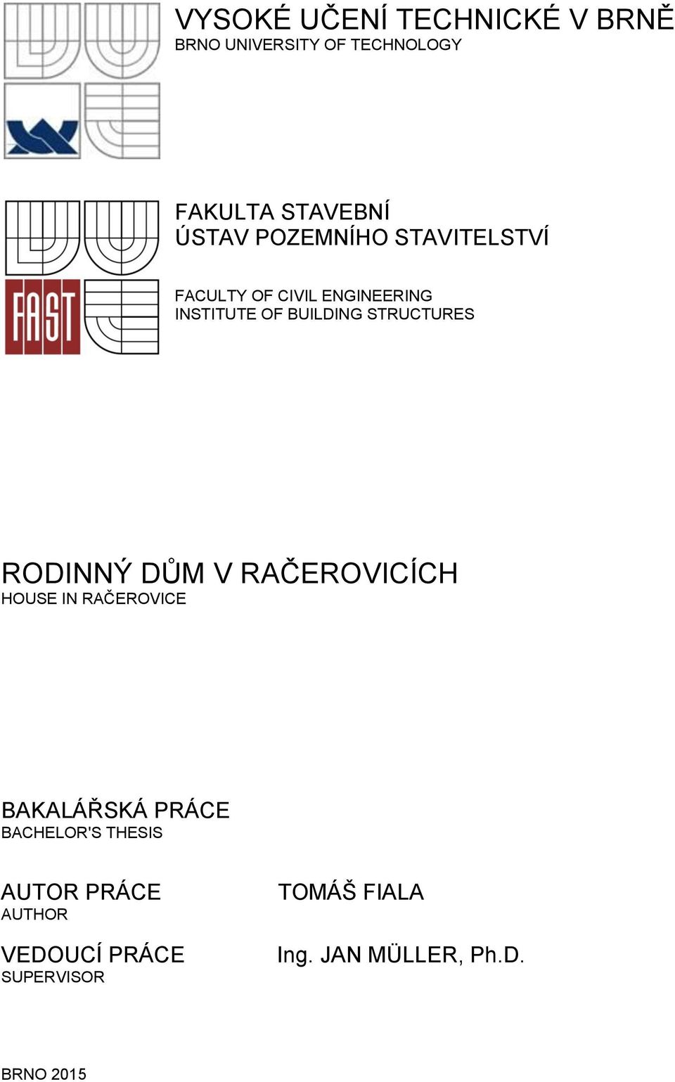 RODINNÝ DŮM V RAČEROVICÍCH HOUSE IN RAČEROVICE BAKALÁŘSKÁ PRÁCE BACHELOR'S THESIS