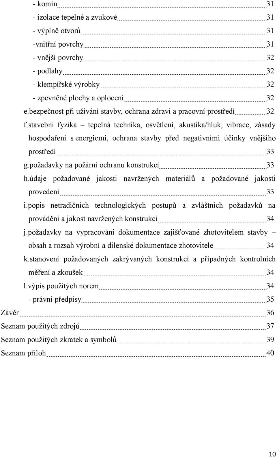 stavební fyzika tepelná technika, osvětlení, akustika/hluk, vibrace, zásady hospodaření s energiemi, ochrana stavby před negativními účinky vnějšího prostředí 33 g.