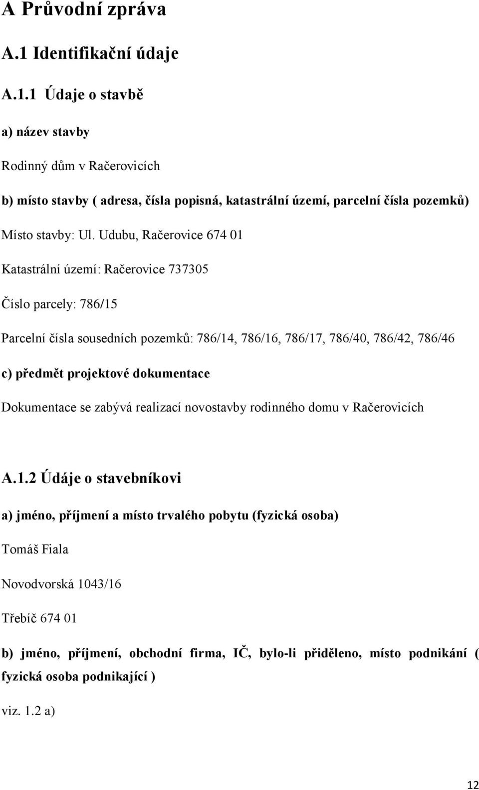 projektové dokumentace Dokumentace se zabývá realizací novostavby rodinného domu v Račerovicích A.1.