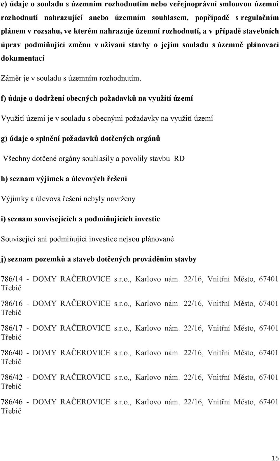 f) údaje o dodržení obecných požadavků na využití území Využití území je v souladu s obecnými požadavky na využití území g) údaje o splnění požadavků dotčených orgánů Všechny dotčené orgány