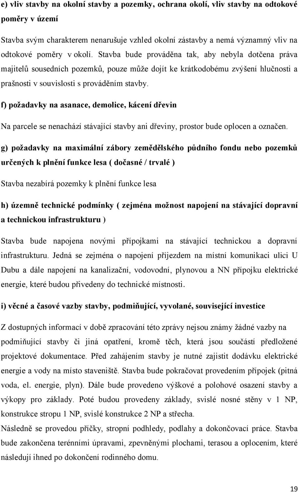 f) požadavky na asanace, demolice, kácení dřevin Na parcele se nenachází stávající stavby ani dřeviny, prostor bude oplocen a označen.