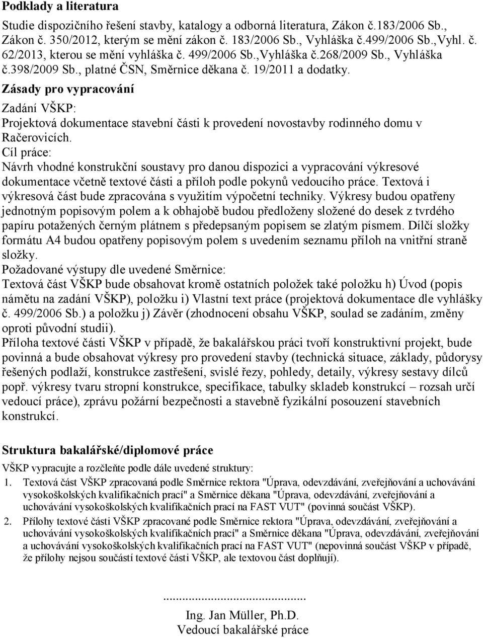 Zásady pro vypracování Zadání VŠKP: Projektová dokumentace stavební části k provedení novostavby rodinného domu v Račerovicích.