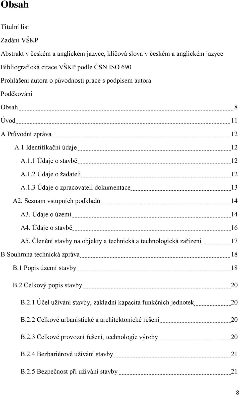 Seznam vstupních podkladů 14 A3. Údaje o území 14 A4. Údaje o stavbě 16 A5. Členění stavby na objekty a technická a technologická zařízení 17 B Souhrnná technická zpráva 18 B.