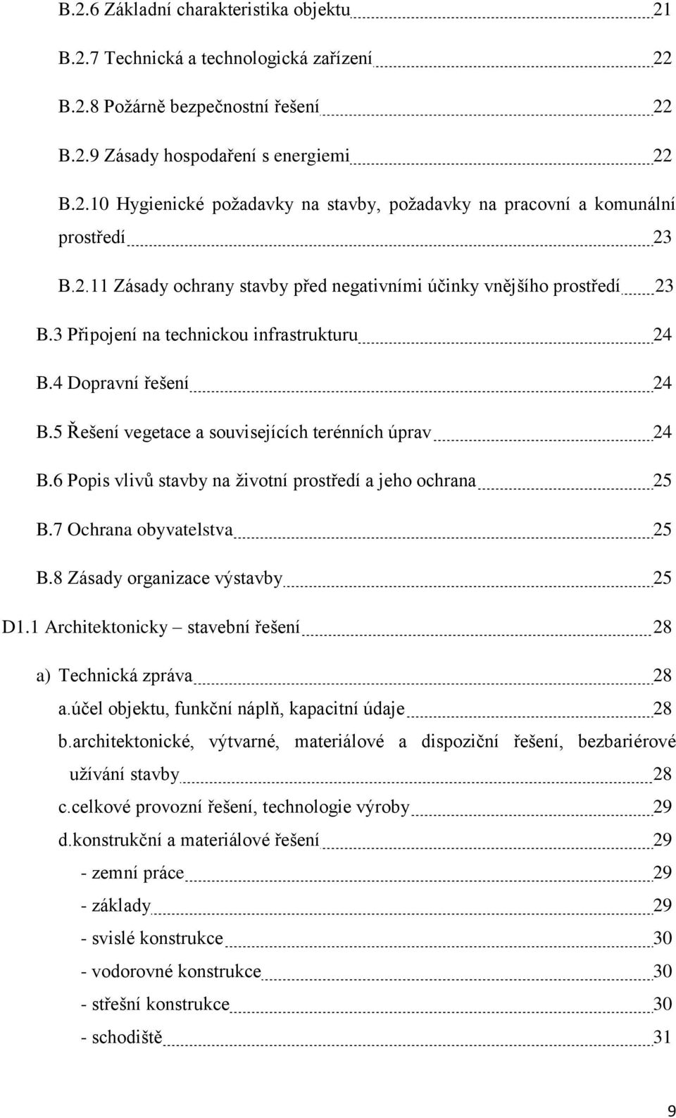 6 Popis vlivů stavby na životní prostředí a jeho ochrana 25 B.7 Ochrana obyvatelstva 25 B.8 Zásady organizace výstavby 25 D1.1 Architektonicky stavební řešení 28 a) Technická zpráva 28 a.