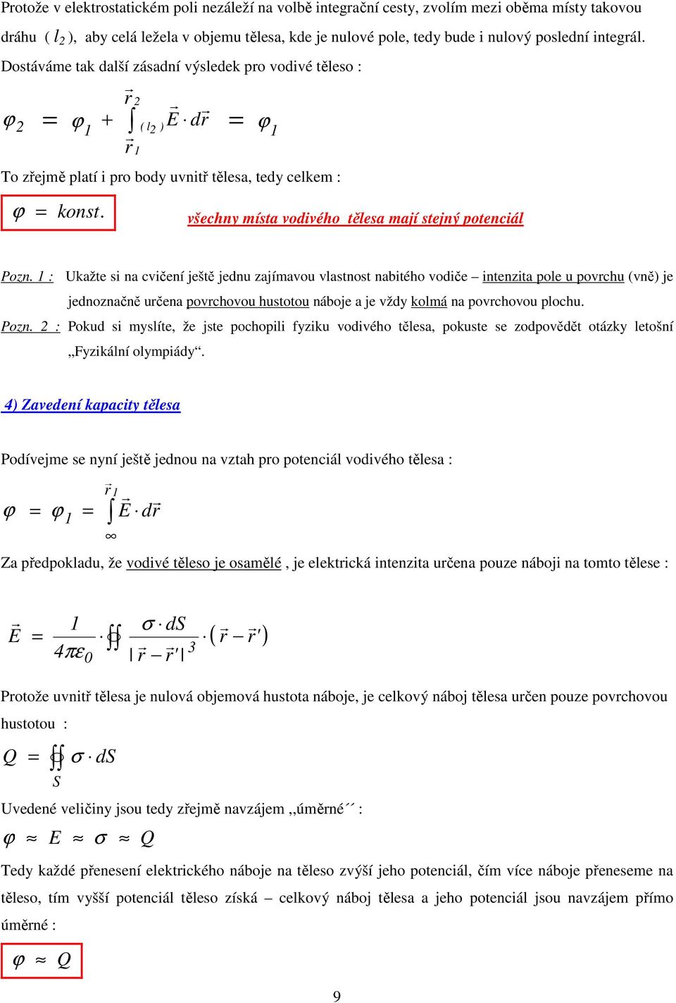 : Ukažte si na cvičení ještě jednu zajímavou vlastnost nabitého vodiče intenzita pole u povchu (vně) je jednoznačně učena povchovou hustotou náboje a je vždy kolmá na povchovou plochu. Pozn.