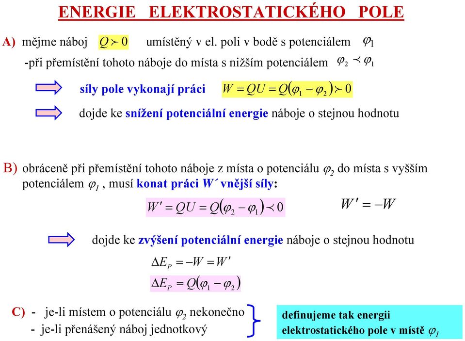 potenciální energie náboje o stejnou hodnotu ϕ B) obráceně při přemístění tohoto náboje z místa o potenciálu ϕ do místa s vyšším potenciálem ϕ, musí