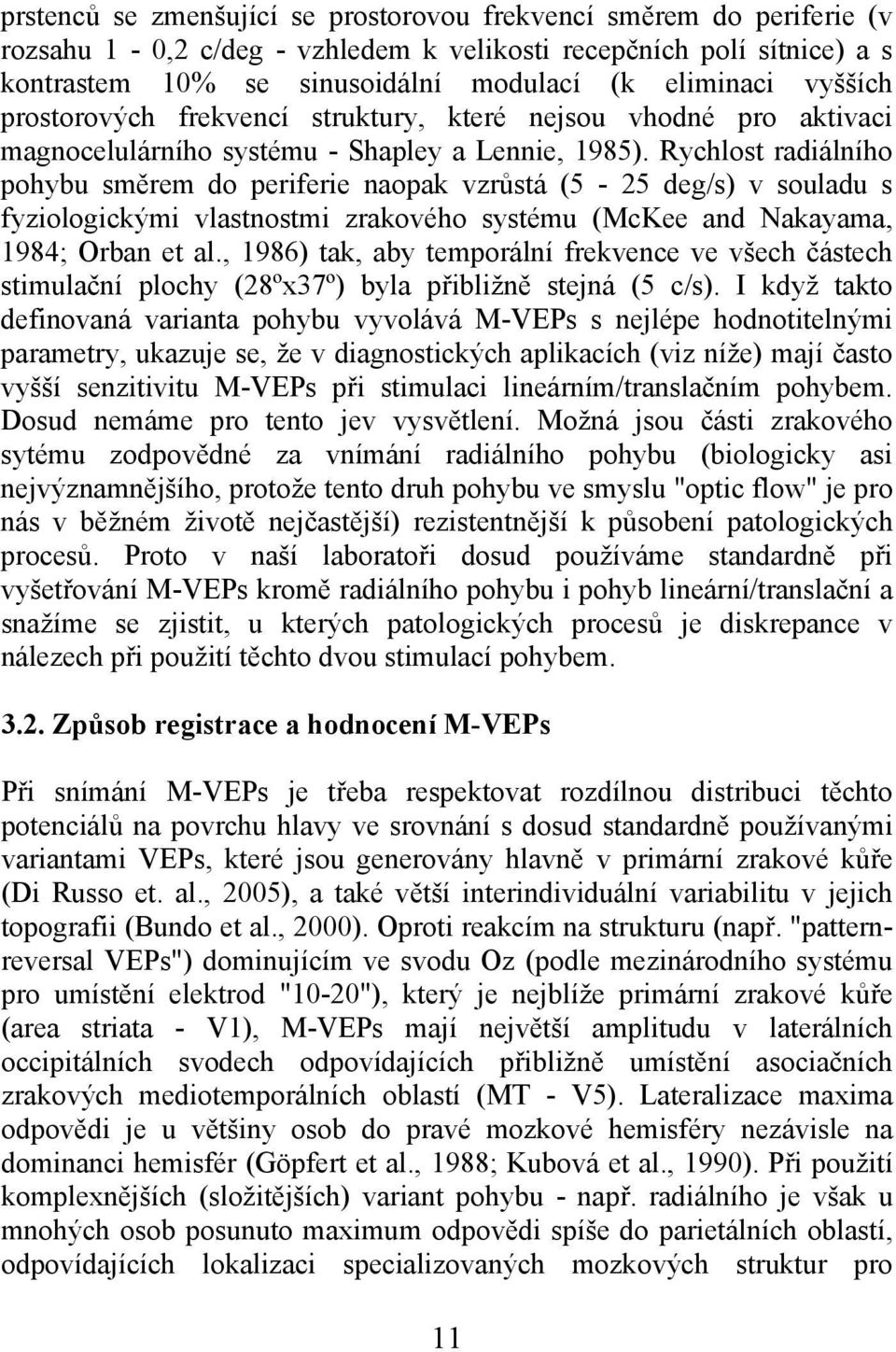 Rychlost radiálního pohybu směrem do periferie naopak vzrůstá (5-25 deg/s) v souladu s fyziologickými vlastnostmi zrakového systému (McKee and Nakayama, 1984; Orban et al.