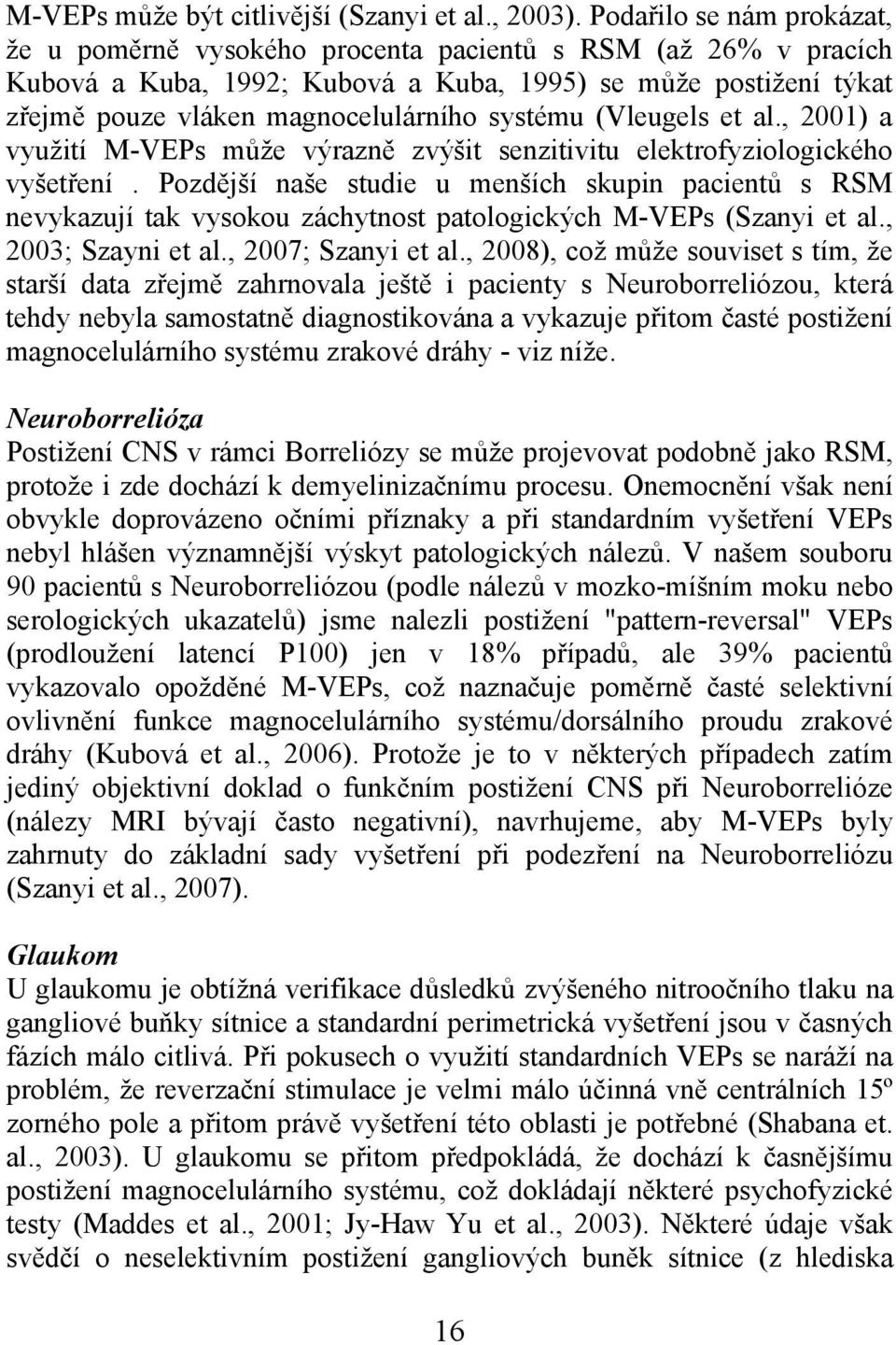systému (Vleugels et al., 2001) a využití M-VEPs může výrazně zvýšit senzitivitu elektrofyziologického vyšetření.