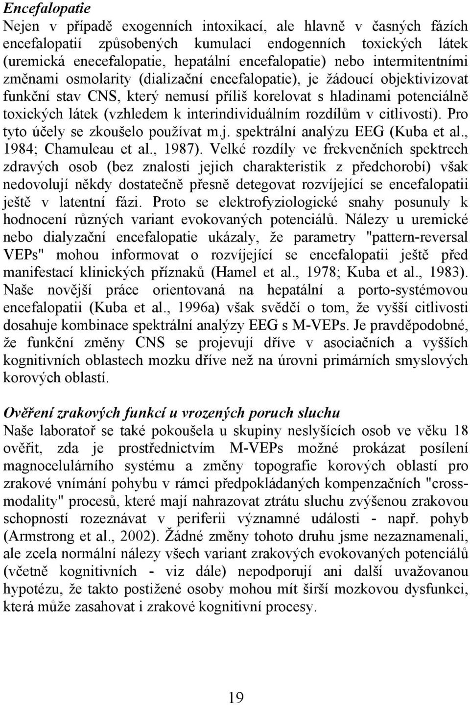 interindividuálním rozdílům v citlivosti). Pro tyto účely se zkoušelo používat m.j. spektrální analýzu EEG (Kuba et al., 1984; Chamuleau et al., 1987).