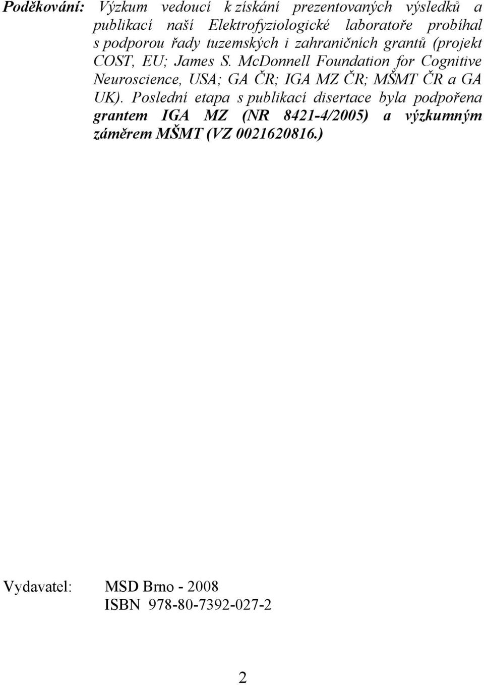 McDonnell Foundation for Cognitive Neuroscience, USA; GA ČR; IGA MZ ČR; MŠMT ČR a GA UK).