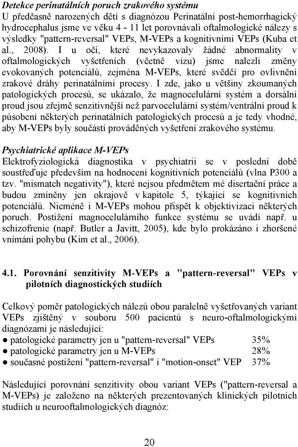 I u očí, které nevykazovaly žádné abnormality v oftalmologických vyšetřeních (včetně vízu) jsme nalezli změny evokovaných potenciálů, zejména M-VEPs, které svědčí pro ovlivnění zrakové dráhy