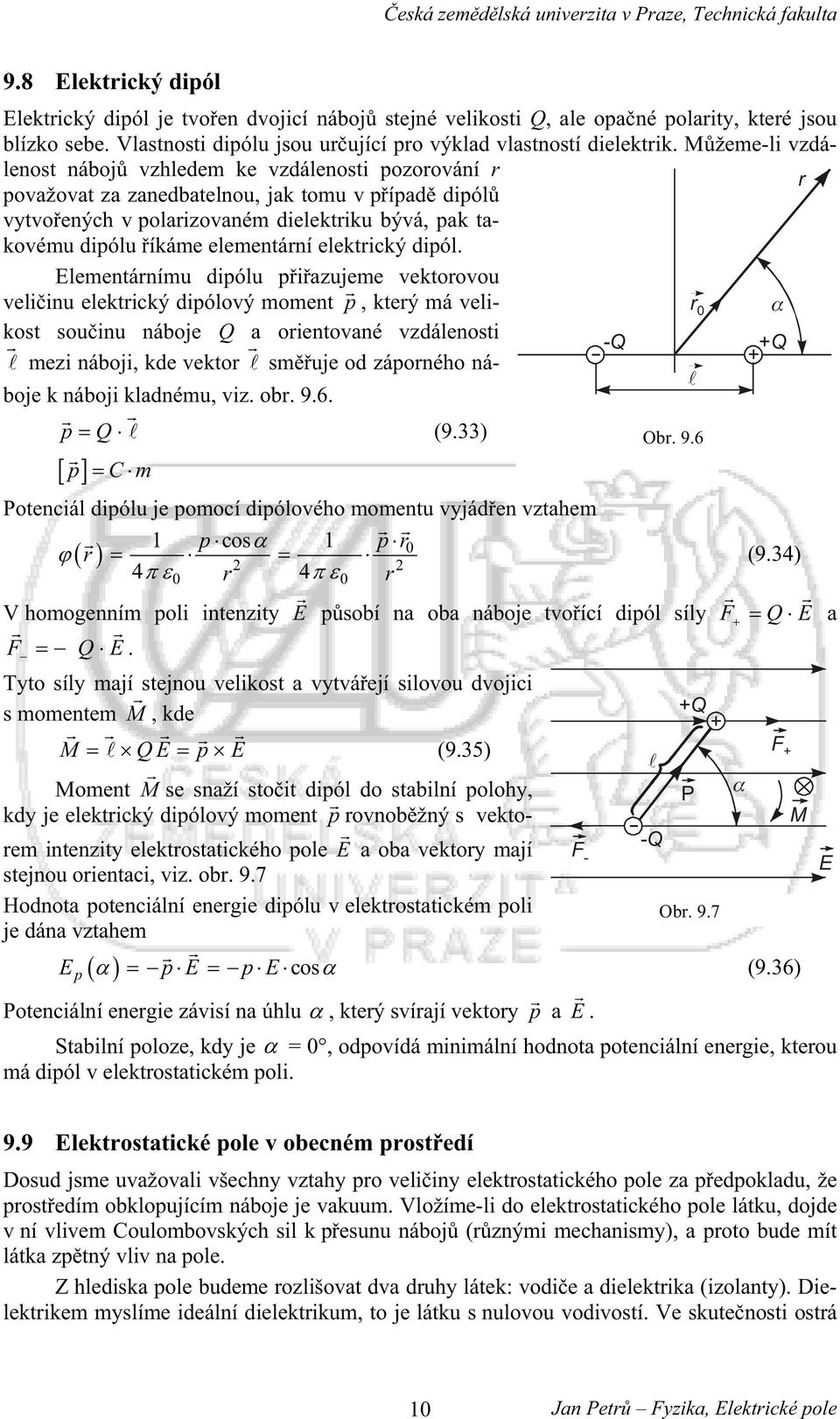 Mžeme-l vzdálenost náboj vzhledem ke vzdálenost pozoování považovat za zanedbatelnou, jak tomu v pípad dpól vytvoených v polazovaném delektku bývá, pak takovému dpólu íkáme elementání elektcký dpól.