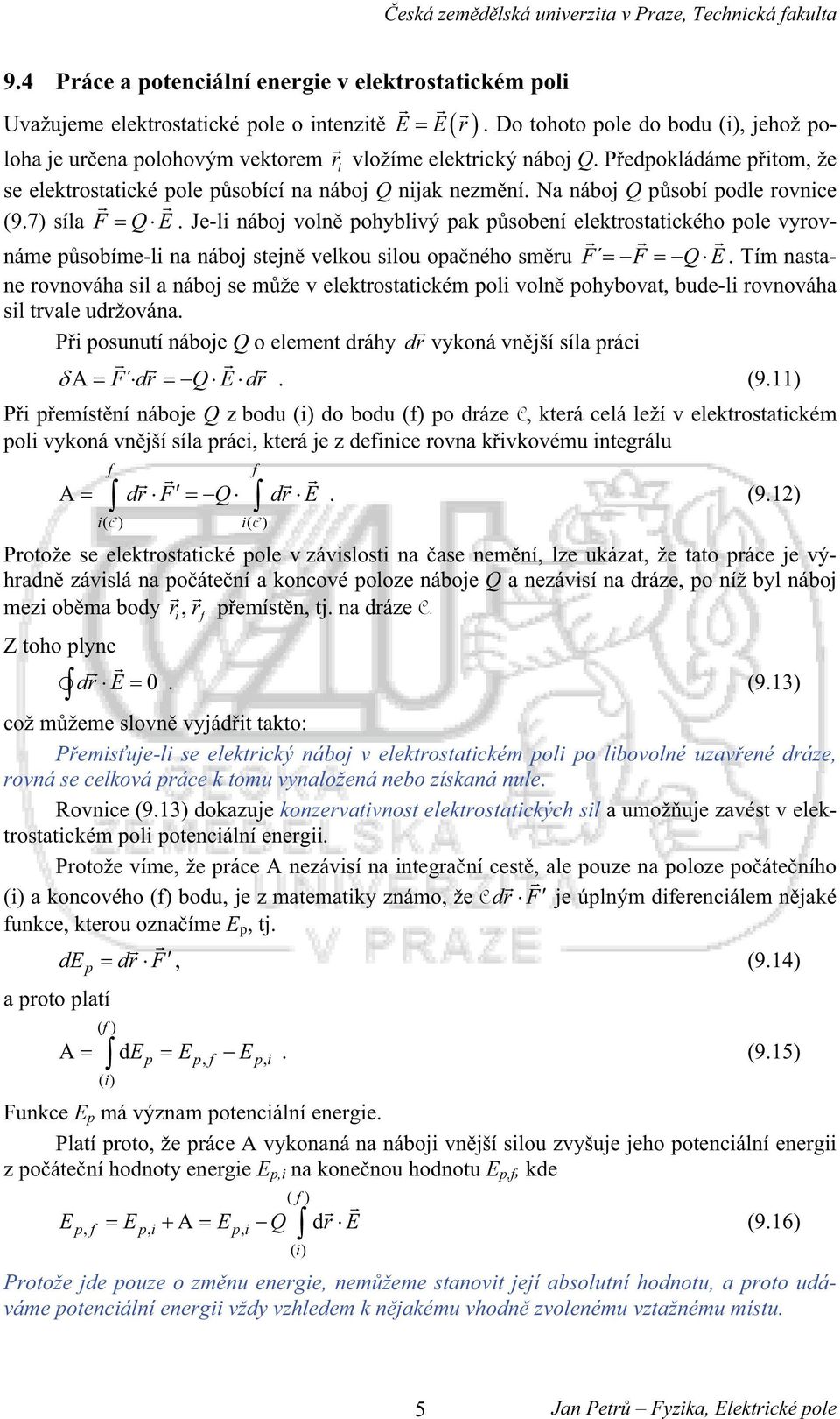 7) síla F Q. Je-l náboj voln pohyblvý pak psobení elektostatckého pole vyovnáme psobíme-l na náboj stejn velkou slou opaného smu F F Q.