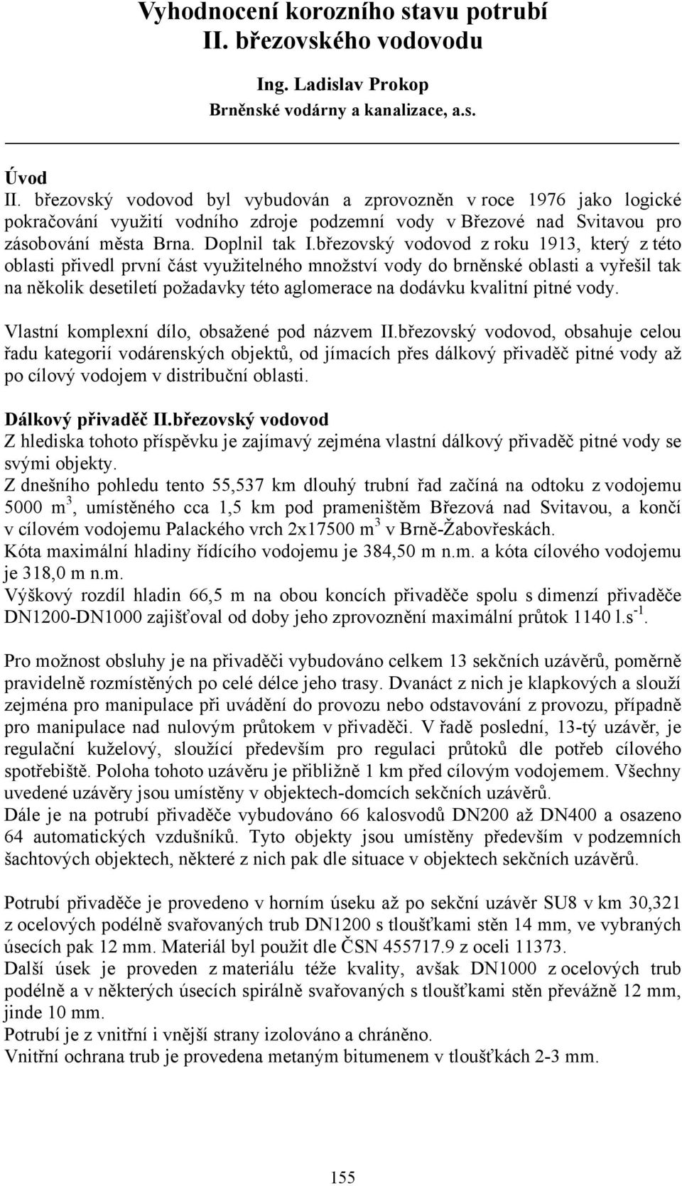 březovský vodovod z roku 1913, který z této oblasti přivedl první část využitelného množství vody do brněnské oblasti a vyřešil tak na několik desetiletí požadavky této aglomerace na dodávku kvalitní