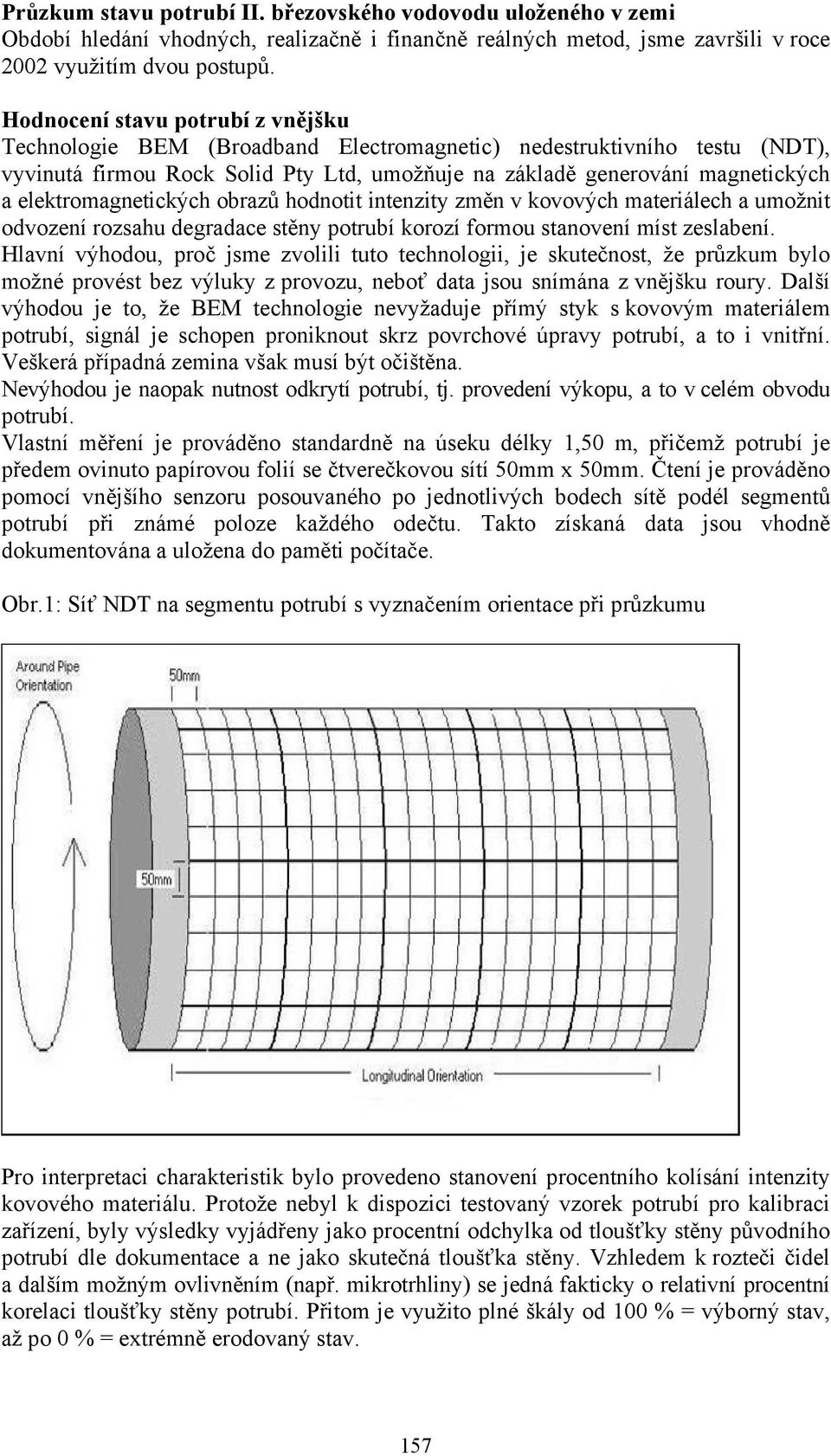 elektromagnetických obrazů hodnotit intenzity změn v kovových materiálech a umožnit odvození rozsahu degradace stěny potrubí korozí formou stanovení míst zeslabení.