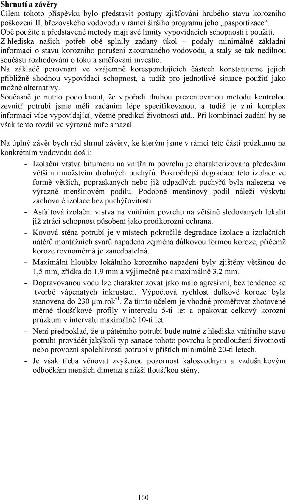 Z hlediska našich potřeb obě splnily zadaný úkol podaly minimálně základní informaci o stavu korozního porušení zkoumaného vodovodu, a staly se tak nedílnou součástí rozhodování o toku a směřování