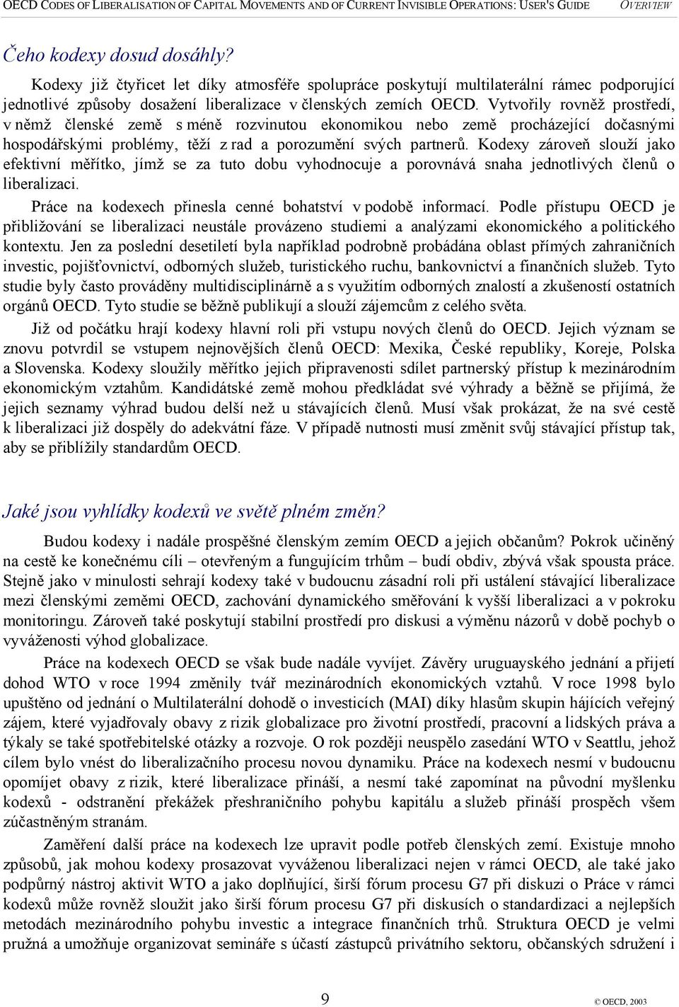 Kodexy zároveň slouží jako efektivní měřítko, jímž se za tuto dobu vyhodnocuje a porovnává snaha jednotlivých členů o liberalizaci. Práce na kodexech přinesla cenné bohatství v podobě informací.