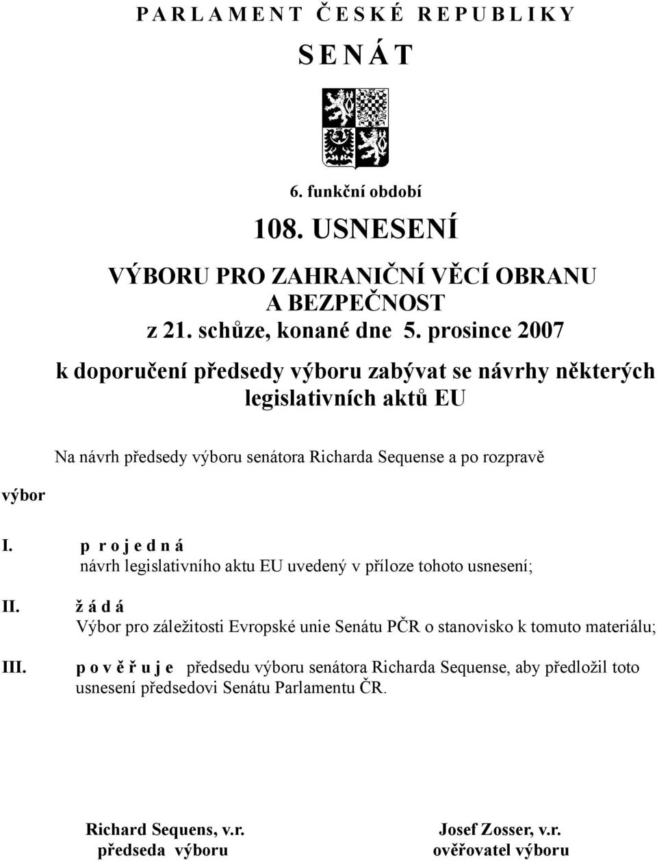 p r o j e d n á návrh legislativního aktu EU uvedený v příloze tohoto usnesení; II. III.