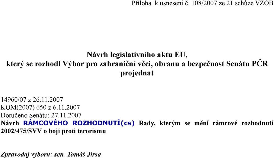 bezpečnost Senátu PČR projednat 14960/07 z 26.11.2007 KOM(2007) 650 z 6.11.2007 Doručeno Senátu: 27.