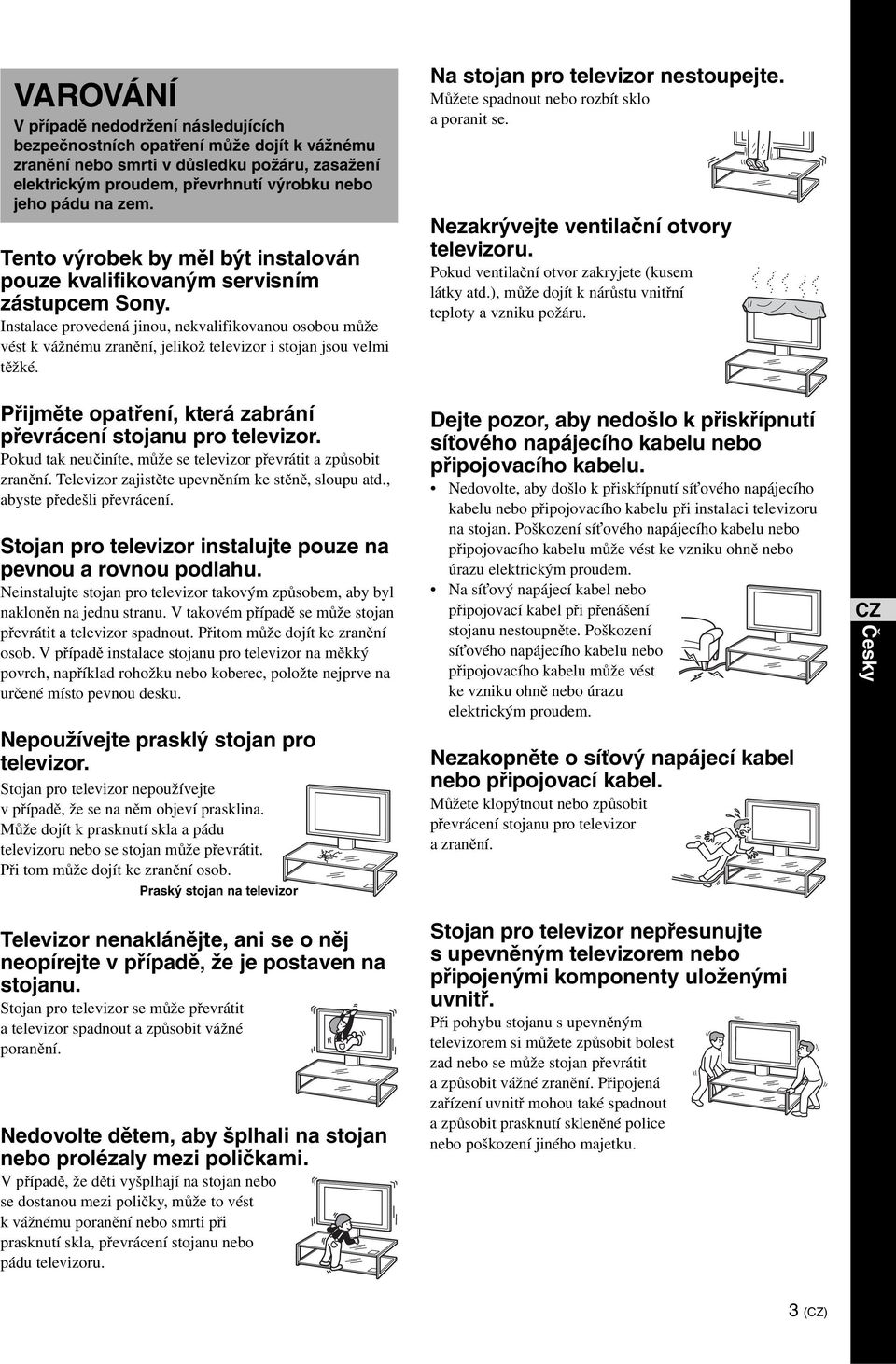 Instalace provedená jinou, nekvalifikovanou osobou může vést k vážnému zranění, jelikož televizor i stojan jsou velmi těžké. Přijměte opatření, která zabrání převrácení stojanu pro televizor.