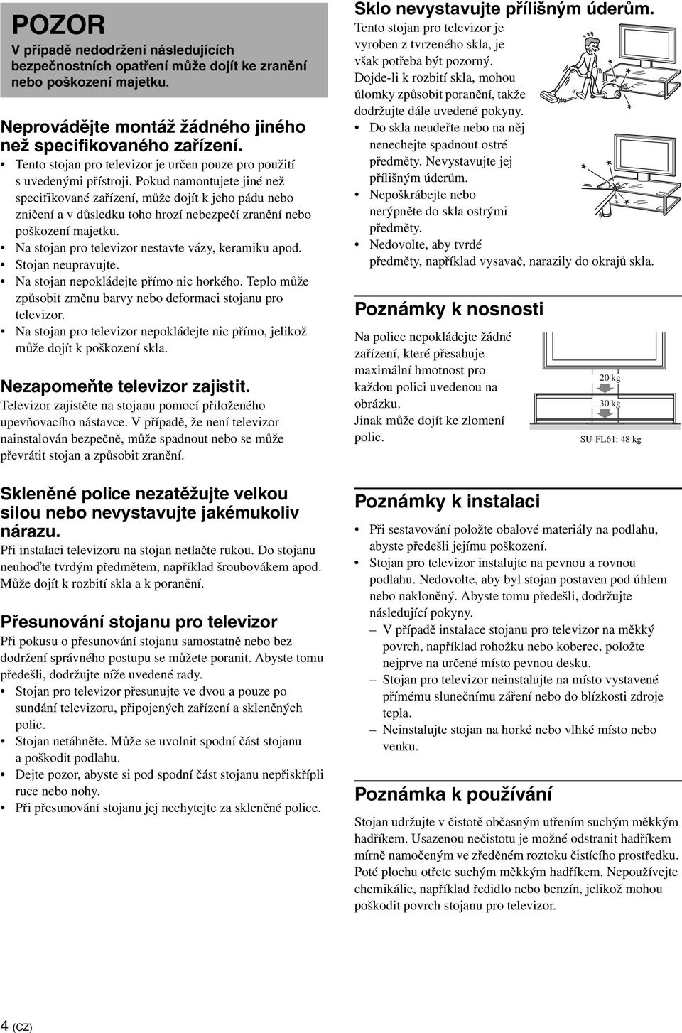 Pokud namontujete jiné než specifikované zařízení, může dojít k jeho pádu nebo zničení a v důsledku toho hrozí nebezpečí zranění nebo poškození majetku.