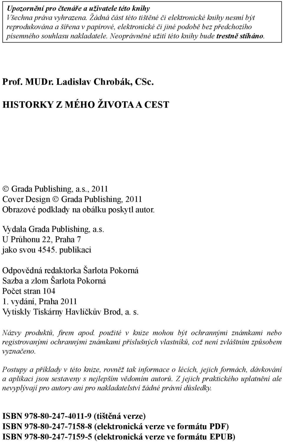 Neoprávněné užití této knihy bude trestně stíháno. Prof. MUDr. Ladislav Chrobák, CSc. HISTORKY Z MÉHO ŽIVOTA A CEST Grada Publishing, a.s., 2011 Cover Design Grada Publishing, 2011 Obrazové podklady na obálku poskytl autor.