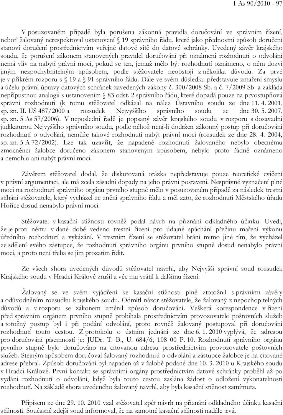 Uvedený závěr krajského soudu, že porušení zákonem stanovených pravidel doručování při oznámení rozhodnutí o odvolání nemá vliv na nabytí právní moci, pokud se ten, jemuž mělo být rozhodnutí