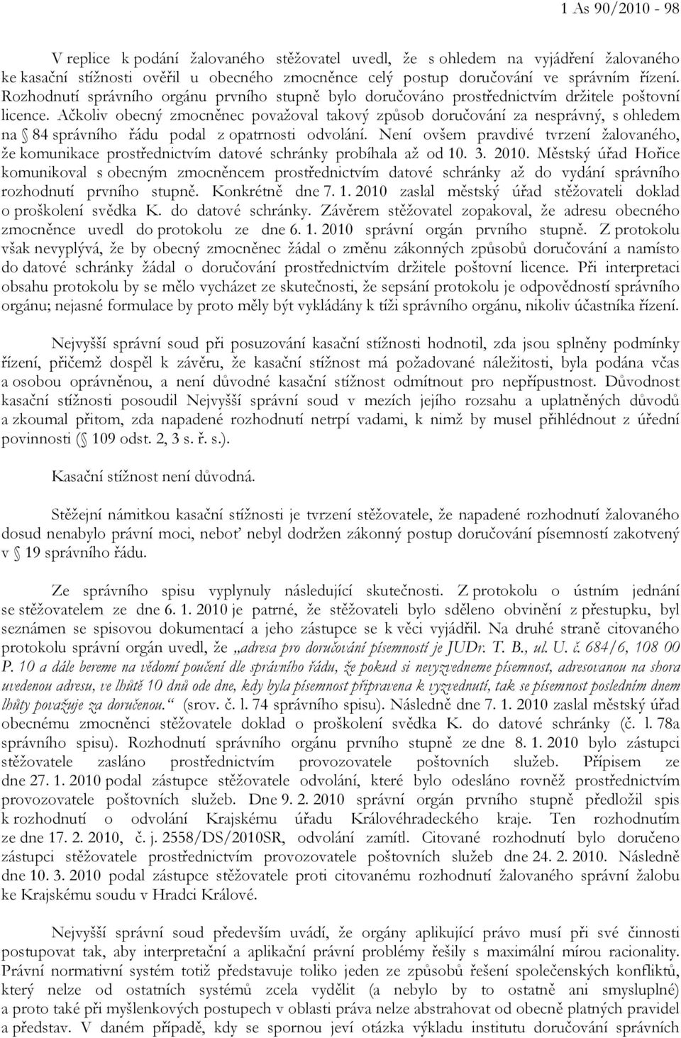 Ačkoliv obecný zmocněnec považoval takový způsob doručování za nesprávný, s ohledem na 84 správního řádu podal z opatrnosti odvolání.